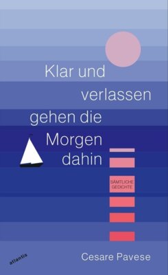 Cesare Pavese - Klar und verlassen gehen die Morgen dahin - Sämtliche Gedichte