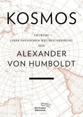 Alexander von Humboldt - Kosmos - Entwurf einer physischen Weltbeschreibung