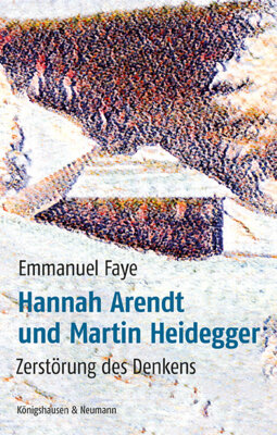 Emmanuel Faye - Hannah Arendt und Martin Heidegger - Zerstörung des Denkens