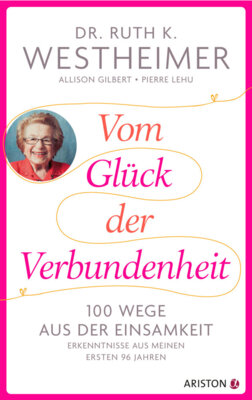 Ruth Westheimer - Vom Glück der Verbundenheit - 100 Wege aus der Einsamkeit - Erkenntnisse aus meinen ersten 96 Jahren