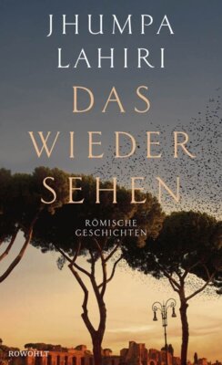 Jhumpa Lahiri - Das Wiedersehen - Römische Geschichten