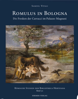 Sybille Ebert-Schifferer - Romulus in Bologna - Die Fresken der Caracci im Palazzo Magnani