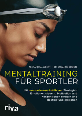 Alexandra Albert - Mentaltraining für Sportler - Mit neurowissenschaftlichen Strategien Emotionen steuern, Motivation und Konzentration fördern und Bestleistung erreichen