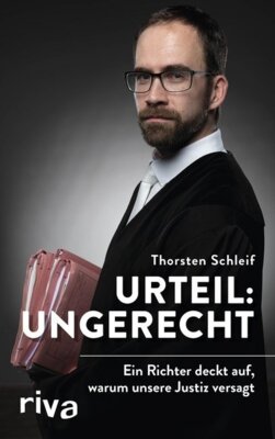 Thorsten Schleif -  Urteil: ungerecht - Ein Richter deckt auf, warum unsere Justiz versagt