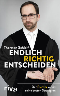 Thorsten Schleif -  Endlich richtig entscheiden - Der Richter verrät seine besten Strategien