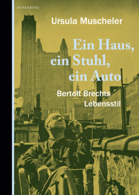 Ursula Muscheler - Ein Haus, ein Stuhl, ein Auto - Bertolt Brechts Lebensstil