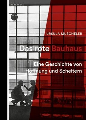 Ursula Muscheler - Das rote Bauhaus - Eine Geschichte von Hoffnung und Scheitern