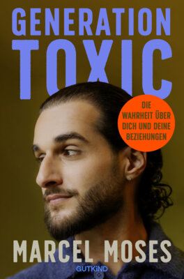 Marcel Moses - Generation Toxic - Die Wahrheit über dich und deine Beziehungen