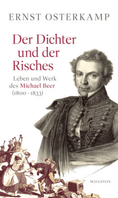 Ernst Osterkamp - Der Dichter und der Risches - Leben und Werk des Michael Beer (1800-1833)
