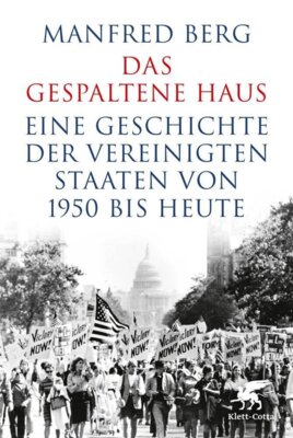 Manfred Berg - Das gespaltene Haus - Eine Geschichte der Vereinigten Staaten von 1950 bis heute