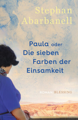 Stephan Abarbanell - Paula oder Die sieben Farben der Einsamkeit