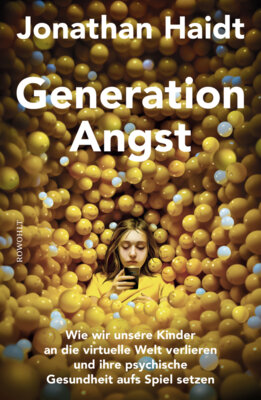 Jonathan Haidt - Generation Angst - Wie wir unsere Kinder an die virtuelle Welt verlieren und ihre psychische Gesundheit aufs Spiel setzen