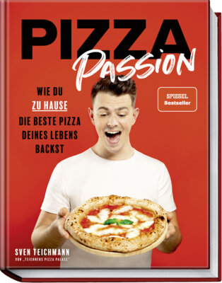 Sven Teichmann - Pizza Passion - Wie du zu Hause die beste Pizza deines Lebens backst