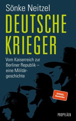 Sönke Neitzel - Deutsche Krieger - Vom Kaiserreich zur Berliner Republik - eine Militärgeschichte | Der Bestseller zur Bundeswehr: In welcher Tradition stehen unsere Soldaten?