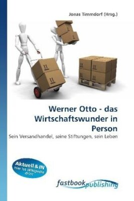 Jonas Timmdorf - Werner Otto - das Wirtschaftswunder in Person - Sein Versandhandel, seine Stiftungen, sein Leben