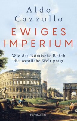 Aldo Cazzullo - Ewiges Imperium - Wie das Römische Reich die westliche Welt prägt - Italiens führender Sachbuch-Bestsellerautor | Von Asterix bis Spartakus - über den Erfolg und die Modernität der .......