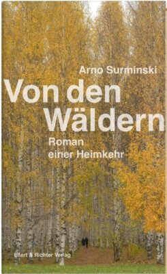 Arno Surminski - Von den Wäldern - Roman einer Heimkehr