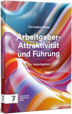 Cornelius Riese - Arbeitgeber-Attraktivität und Führung - Ein Impulsgeber