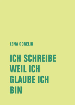Lena Gorelik - ICH SCHREIBE, WEIL ICH, GLAUBE ICH, BIN