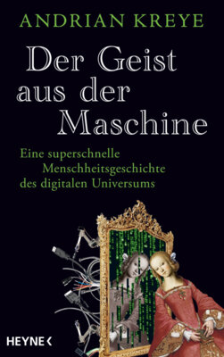 Andrian Kreye - Der Geist aus der Maschine - Eine superschnelle Menschheitsgeschichte des digitalen Universums. Nominiert für den Deutschen Wirtschaftsbuchpreis 2024