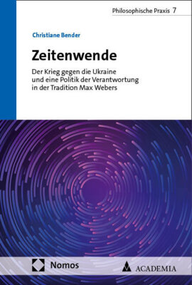Christiane Bender - Zeitenwende - Der Krieg gegen die Ukraine und eine Politik der Verantwortung in der Tradition Max Webers