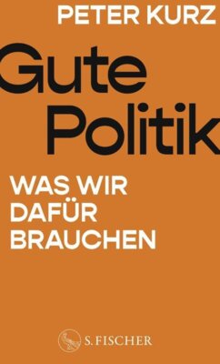 Peter Kurz - Gute Politik - Was wir dafür brauchen