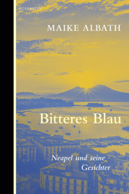 Maike Albath - Bitteres Blau.   Neapel und seine Gesichter