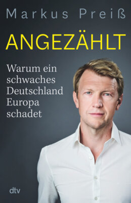 Markus Preiß - Angezählt - Warum ein schwaches Deutschland Europa schadet | Die fundierte Analyse des ARD-Brüssel-Korrespondenten