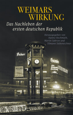 Hanno Hochmuth - Weimars Wirkung - Das Nachleben der ersten deutschen Republik