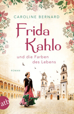 Caroline Bernard - Frida Kahlo und die Farben des Lebens