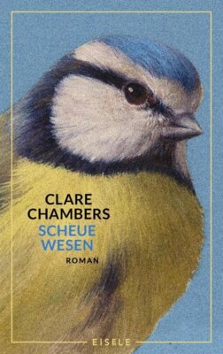 Clare Chambers - Scheue Wesen - Ein zarter Roman über die Sehnsucht, gesehen zu werden