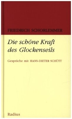 Friedrich Schorlemmer - Die schöne Kraft des Glockenseils - Gespräche mit Hans-Dieter Schütt