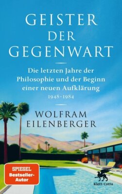 Wolfram Eilenberger - Geister der Gegenwart - Die letzten Jahre der Philosophie und der Beginn einer neuen Aufklärung 1948 - 1984