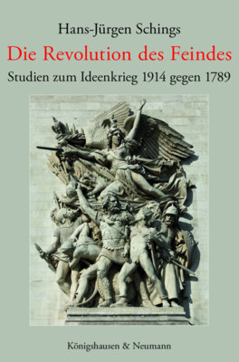 Hans-Jürgen Schings - Die Revolution des Feindes - Studien zum Ideenkrieg 1914 gegen 1789