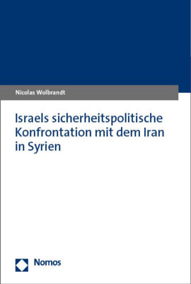 Nicolas Wolbrandt - Israels sicherheitspolitische Konfrontation mit dem Iran in Syrien