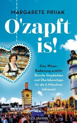 Margarete Prijak - O'zapft is! - Eine Wiesn-Bedienung erzählt: Skurrile Geschichten und Überlebenstipps für die 5. Münchner Jahreszeit