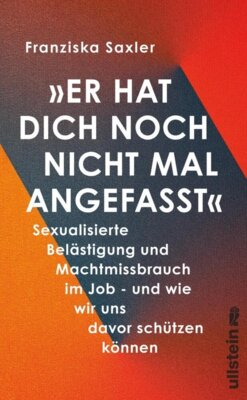 Franziska Saxler - »Er hat dich noch nicht mal angefasst« - Sexualisierte Belästigung und Machtmissbrauch im Job - und wie wir uns davor schützen können