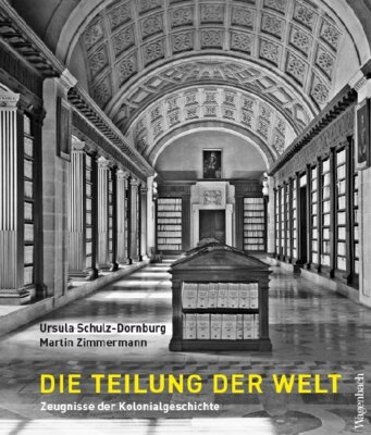 Ursula Schulz-Dornburg - Die Teilung der Welt - Zeugnisse der Kolonialgeschichte