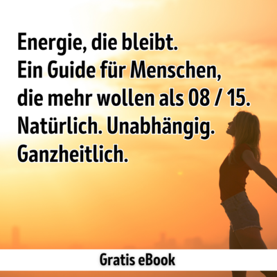 Energie, die bleibt. Ein Guide für Menschen, die mehr wollen als 08 / 15. Natürlich. Unabhängig. Ganzheitlich.
