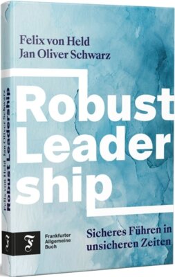 Felix von Held - Robust Leadership - Sicheres Führen in unsicheren Zeiten