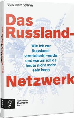 Susanne Spahn - Das Russland-Netzwerk - Wie ich zur Russland-Versteherin wurde und warum ich es heute nicht mehr sein kann