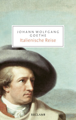 Johann Wolfgang Goethe - Italienische Reise - Vollständige Ausgabe