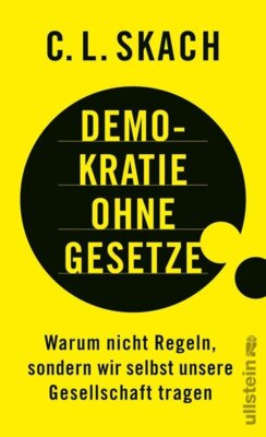 C.L. Skach - Demokratie ohne Gesetze - Warum nicht Regeln, sondern wir selbst unsere Gesellschaft tragen | Eine radikal neue Sicht auf unser Zusammenleben