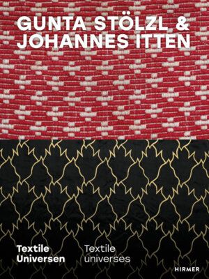 Helen Hirsch - Gunta Stölzl & Johannes Itten - Textile Universen / Textile Universes