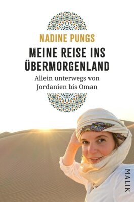 Nadine Pungs - Meine Reise ins Übermorgenland - Allein unterwegs von Jordanien bis Oman