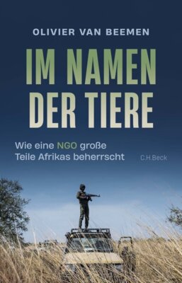 Olivier van Beemen - Im Namen der Tiere - Wie eine NGO große Teile Afrikas beherrscht