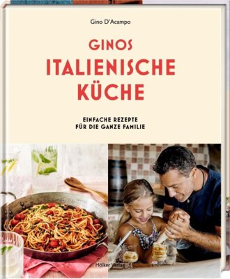 Gino D'Acampo - Ginos italienische Küche - Einfache Rezepte für die ganze Familie