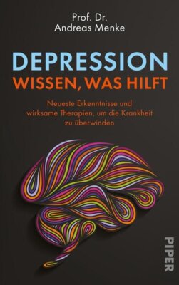Andreas Menke - Depression - wissen, was hilft - Neueste Erkenntnisse und wirksame Therapien, um die Krankheit zu überwinden | Ein wissenschaftlich fundierter Ratgeber für Betroffene und Angehörige