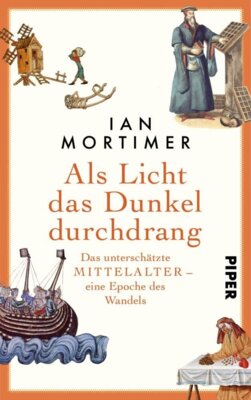 Ian Mortimer - Als Licht das Dunkel durchdrang - Das unterschätzte Mittelalter - eine Epoche des Wandels