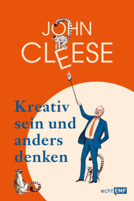 John Cleese - Kreativ sein und anders denken - Eine Anleitung vom legendären Monty Python-Komiker